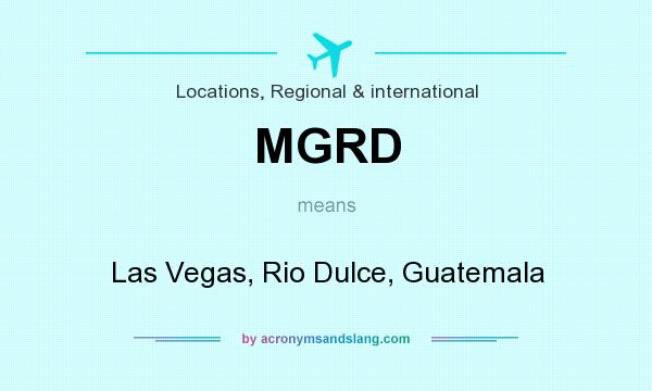 What does MGRD mean? It stands for Las Vegas, Rio Dulce, Guatemala