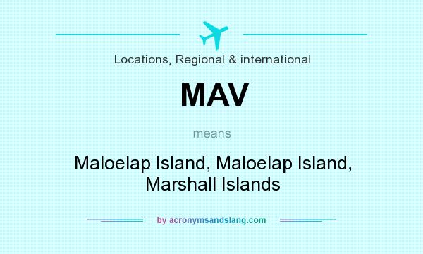 What does MAV mean? It stands for Maloelap Island, Maloelap Island, Marshall Islands