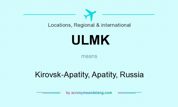 What does ULMK mean? It stands for Kirovsk-Apatity, Apatity, Russia
