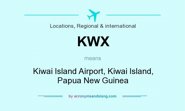What does KWX mean? It stands for Kiwai Island Airport, Kiwai Island, Papua New Guinea