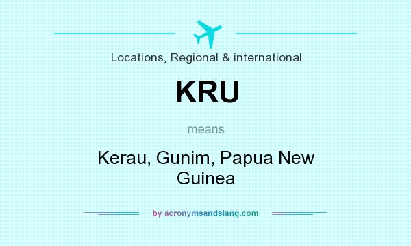 What does KRU mean? It stands for Kerau, Gunim, Papua New Guinea