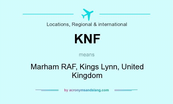 What does KNF mean? It stands for Marham RAF, Kings Lynn, United Kingdom
