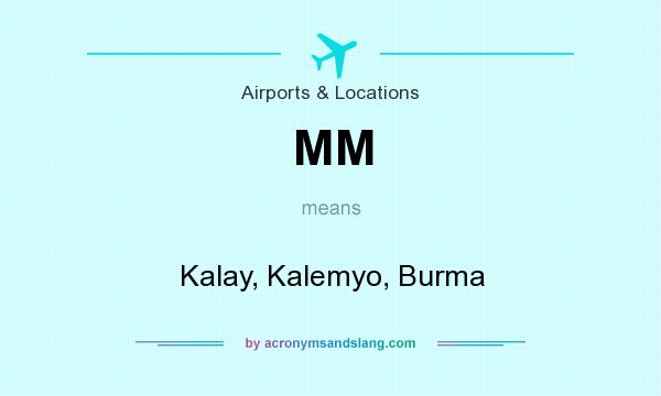 What does MM mean? It stands for Kalay, Kalemyo, Burma