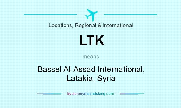 What does LTK mean? It stands for Bassel Al-Assad International, Latakia, Syria
