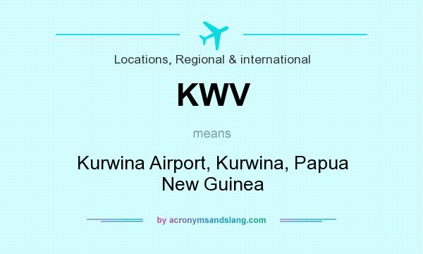 What does KWV mean? It stands for Kurwina Airport, Kurwina, Papua New Guinea