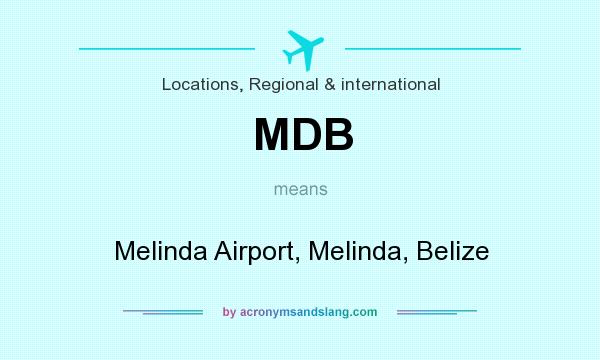 What does MDB mean? It stands for Melinda Airport, Melinda, Belize