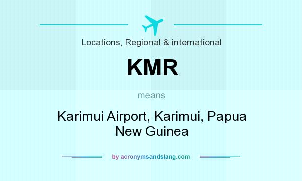 What does KMR mean? It stands for Karimui Airport, Karimui, Papua New Guinea