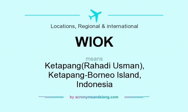 What does WIOK mean? It stands for Ketapang(Rahadi Usman), Ketapang-Borneo Island, Indonesia