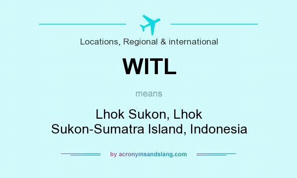 What does WITL mean? It stands for Lhok Sukon, Lhok Sukon-Sumatra Island, Indonesia