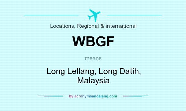 What does WBGF mean? It stands for Long Lellang, Long Datih, Malaysia
