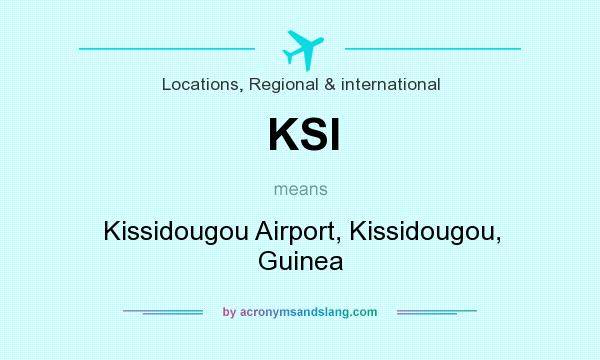 What does KSI mean? It stands for Kissidougou Airport, Kissidougou, Guinea