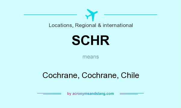 What does SCHR mean? It stands for Cochrane, Cochrane, Chile