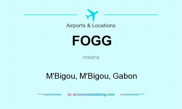 What does FOGG mean? It stands for M`Bigou, M`Bigou, Gabon
