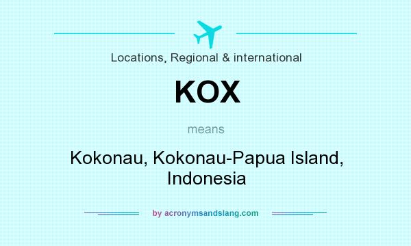 What does KOX mean? It stands for Kokonau, Kokonau-Papua Island, Indonesia