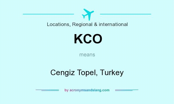 What does KCO mean? It stands for Cengiz Topel, Turkey