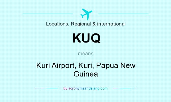 What does KUQ mean? It stands for Kuri Airport, Kuri, Papua New Guinea