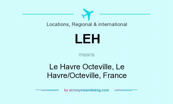 What does LEH mean? It stands for Le Havre Octeville, Le Havre/Octeville, France