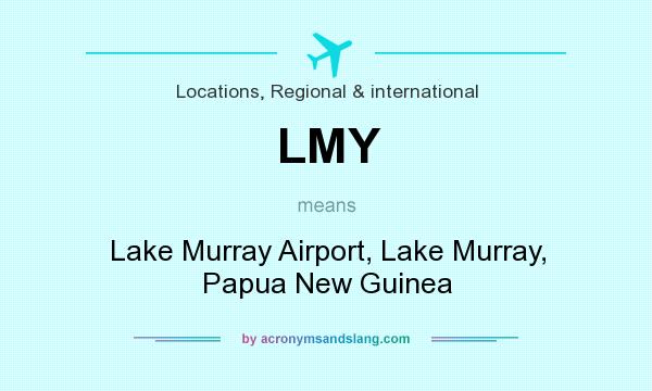 What does LMY mean? It stands for Lake Murray Airport, Lake Murray, Papua New Guinea