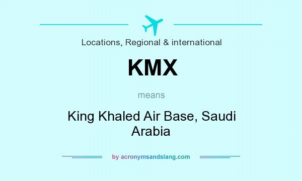 What does KMX mean? It stands for King Khaled Air Base, Saudi Arabia
