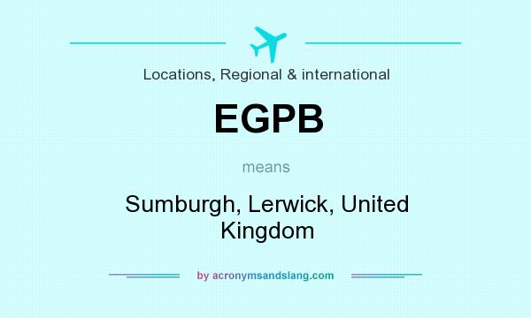 What does EGPB mean? It stands for Sumburgh, Lerwick, United Kingdom