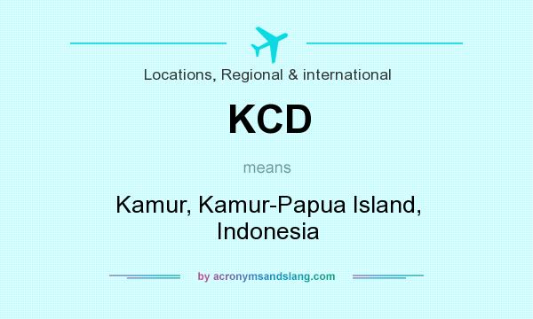 What does KCD mean? It stands for Kamur, Kamur-Papua Island, Indonesia
