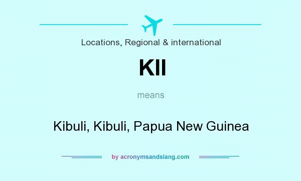 What does KII mean? It stands for Kibuli, Kibuli, Papua New Guinea