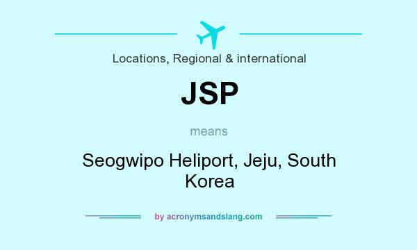 What does JSP mean? It stands for Seogwipo Heliport, Jeju, South Korea