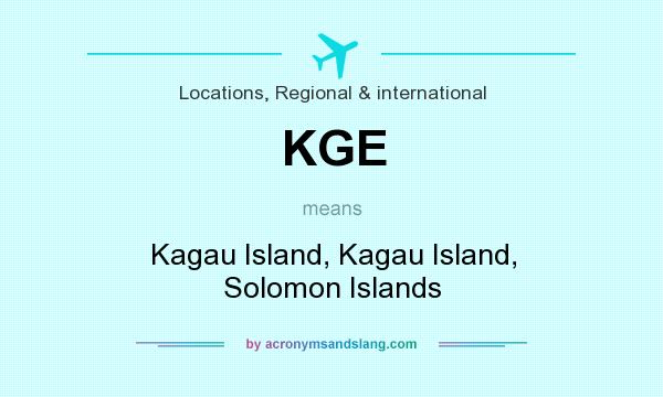 What does KGE mean? It stands for Kagau Island, Kagau Island, Solomon Islands