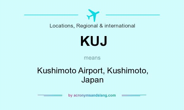 What does KUJ mean? It stands for Kushimoto Airport, Kushimoto, Japan