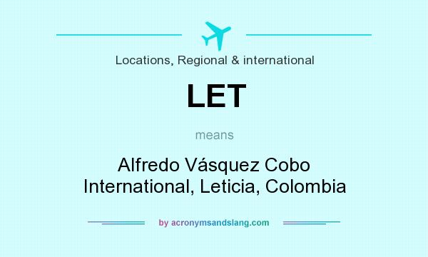 What does LET mean? It stands for Alfredo Vásquez Cobo International, Leticia, Colombia