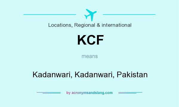 What does KCF mean? It stands for Kadanwari, Kadanwari, Pakistan