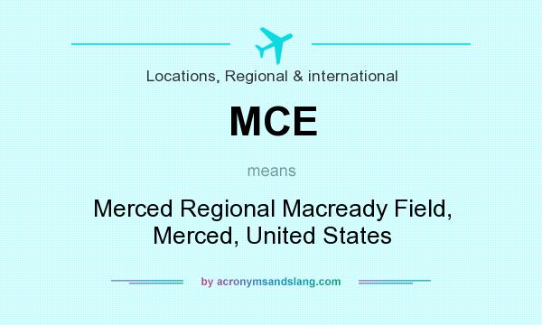 What does MCE mean? It stands for Merced Regional Macready Field, Merced, United States