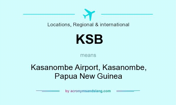 What does KSB mean? It stands for Kasanombe Airport, Kasanombe, Papua New Guinea