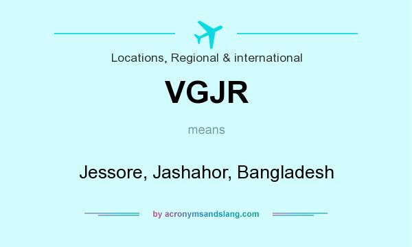 What does VGJR mean? It stands for Jessore, Jashahor, Bangladesh