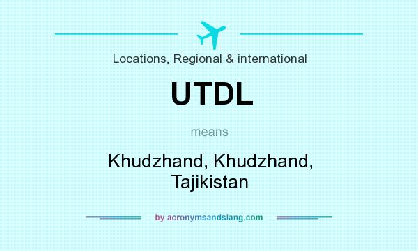 What does UTDL mean? It stands for Khudzhand, Khudzhand, Tajikistan