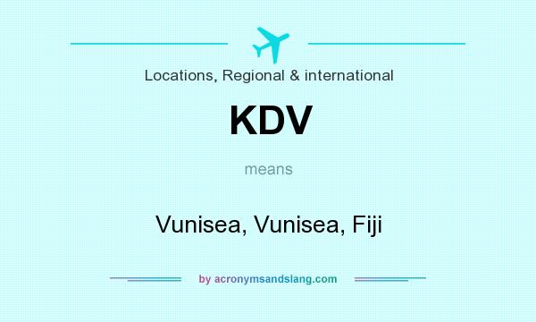 What does KDV mean? It stands for Vunisea, Vunisea, Fiji