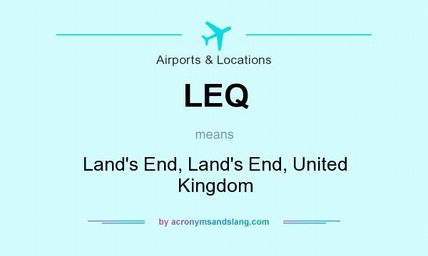 What does LEQ mean? It stands for Land`s End, Land`s End, United Kingdom