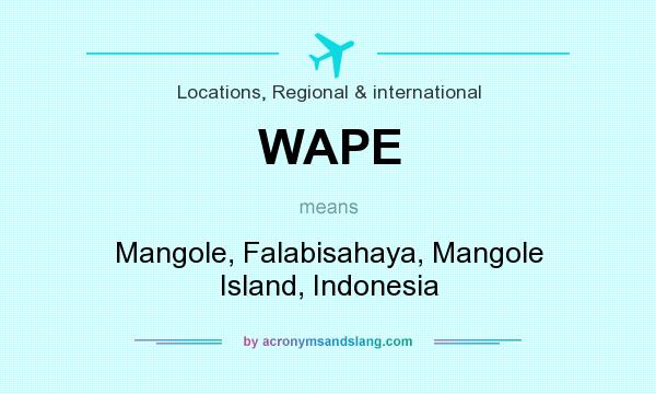 What does WAPE mean? It stands for Mangole, Falabisahaya, Mangole Island, Indonesia