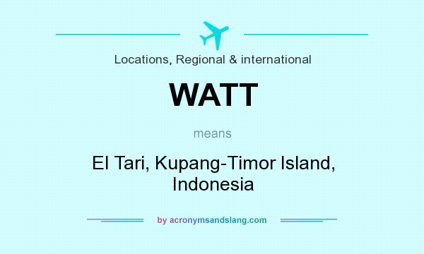 What does WATT mean? It stands for El Tari, Kupang-Timor Island, Indonesia