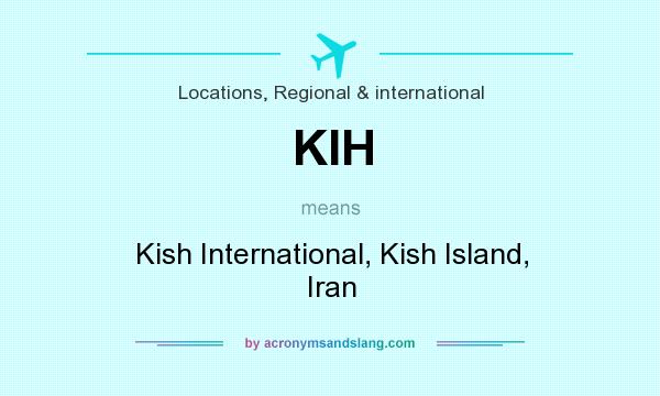 What does KIH mean? It stands for Kish International, Kish Island, Iran