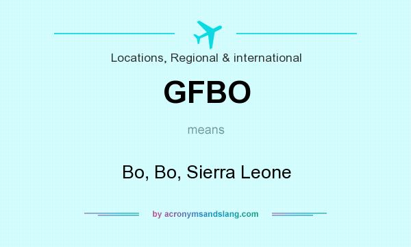 What does GFBO mean? It stands for Bo, Bo, Sierra Leone