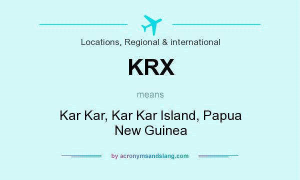 What does KRX mean? It stands for Kar Kar, Kar Kar Island, Papua New Guinea
