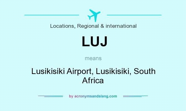 What does LUJ mean? It stands for Lusikisiki Airport, Lusikisiki, South Africa
