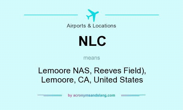 What does NLC mean? It stands for Lemoore NAS, Reeves Field), Lemoore, CA, United States