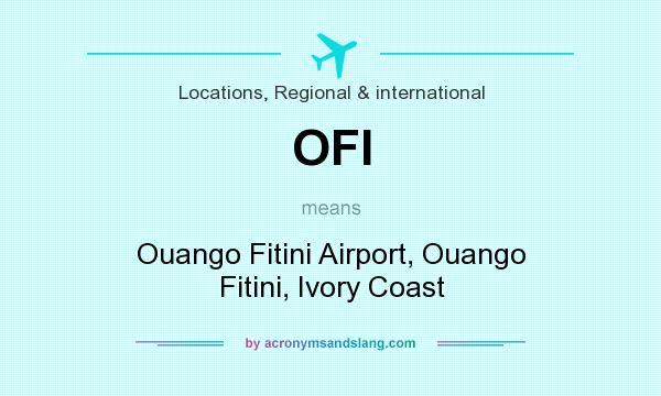 What does OFI mean? It stands for Ouango Fitini Airport, Ouango Fitini, Ivory Coast