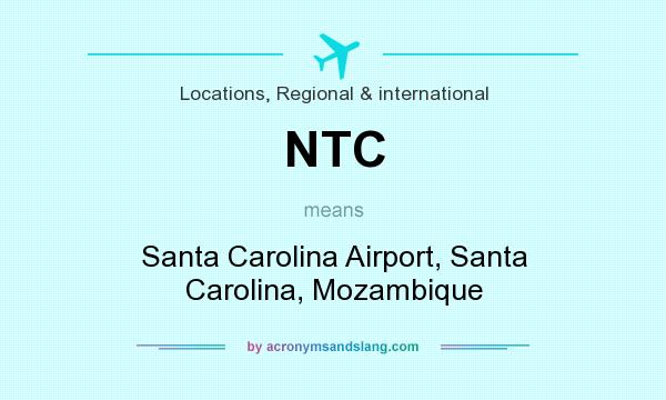 What does NTC mean? It stands for Santa Carolina Airport, Santa Carolina, Mozambique