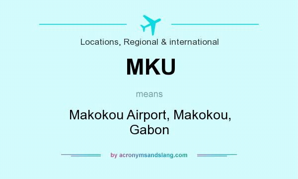 What does MKU mean? It stands for Makokou Airport, Makokou, Gabon