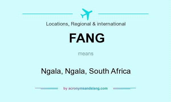 What does FANG mean? It stands for Ngala, Ngala, South Africa