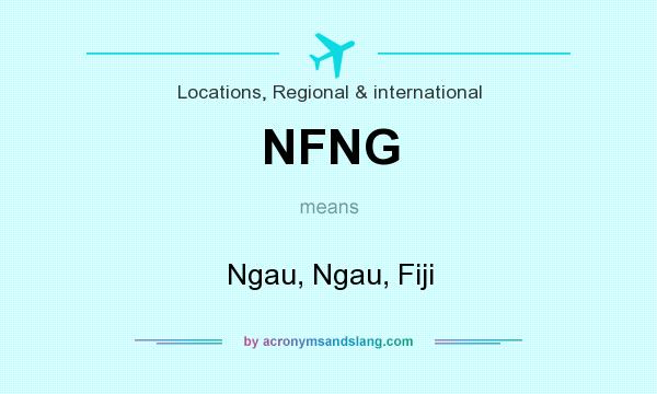 What does NFNG mean? It stands for Ngau, Ngau, Fiji