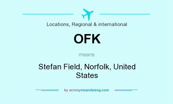What does OFK mean? It stands for Stefan Field, Norfolk, United States